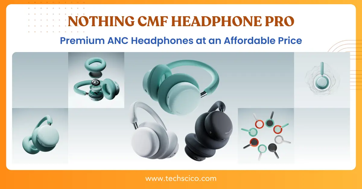 Nothing CMF Headphone Pro Launched Globally – Premium ANC Headphones at an Affordable Price